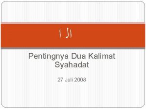 Pentingnya Dua Kalimat Syahadat 27 Juli 2008 Rukun