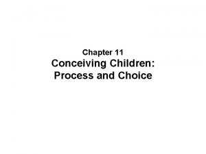 Chapter 11 Conceiving Children Process and Choice Parenthood