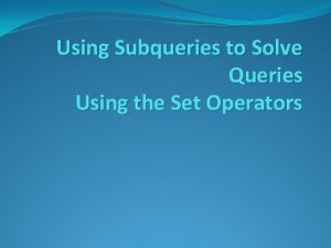 Using subqueries to solve queries