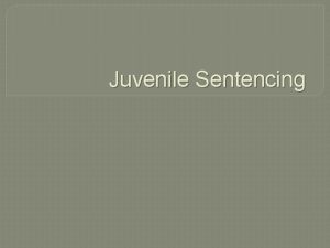 Juvenile Sentencing Goals of Punishment General Deterrence To