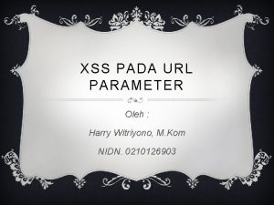 XSS PADA URL PARAMETER Oleh Harry Witriyono M