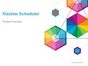 Maximo Scheduler Product Overview 2015 IBM Corporation Please