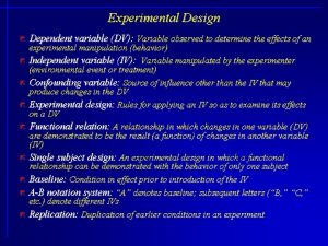 Experimental Design Dependent variable DV Variable observed to