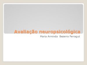 Avaliao neuropsicolgica Maria Arminda Bezerra Ferragut As funes