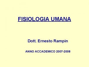 FISIOLOGIA UMANA Dott Ernesto Rampin ANNO ACCADEMICO 2007