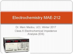 Electrochemistry MAE212 Dr Marc Madou UCI Winter 2017