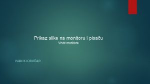 Prikaz slike na monitoru i pisau Vrste monitora