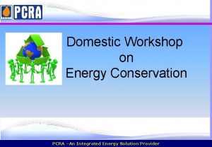 Domestic Workshop on Energy Conservation PCRA An Integrated