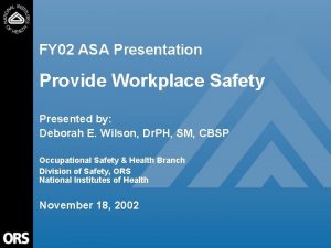 FY 02 ASA Presentation Provide Workplace Safety Presented