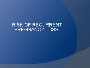 RISK OF RECURRENT PREGNANCY LOSS INTRODUCTION Emotionally traumatic