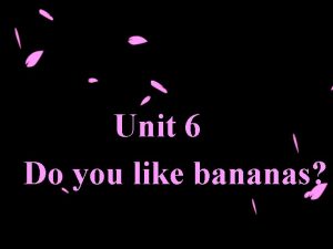 Unit 6 Do you like bananas This is