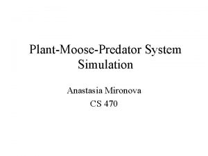 PlantMoosePredator System Simulation Anastasia Mironova CS 470 Project