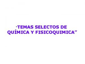 TEMAS SELECTOS DE QUMICA Y FISICOQUIMICA TEMAS SELECTOS