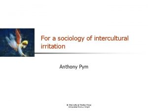 For a sociology of intercultural irritation Anthony Pym