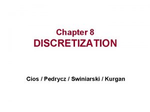 Chapter 8 DISCRETIZATION Cios Pedrycz Swiniarski Kurgan Outline