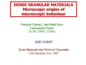 DENSE GRANULAR MATERIALS Microscopic origins of macroscopic behaviour