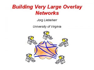 Building Very Large Overlay Networks Jorg Liebeherr University