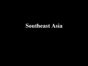 Southeast Asia Southeast Asian Highlights l l l