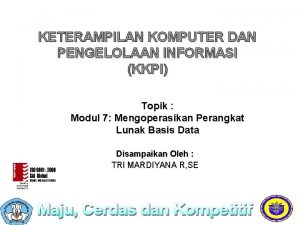 KETERAMPILAN KOMPUTER DAN PENGELOLAAN INFORMASI KKPI Topik Modul