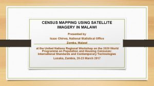 CENSUS MAPPING USING SATELLITE IMAGERY IN MALAWI Presented