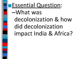 Essential Question What was decolonization how did decolonization