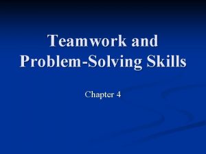 Teamwork and ProblemSolving Skills Chapter 4 Teamwork and