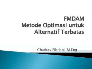 FMDAM Metode Optimasi untuk Alternatif Terbatas Charitas Fibriani