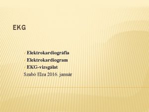 EKG Elektrokardiogrfia Elektrokardiogram EKGvizsglat Szab Elza 2016 janur