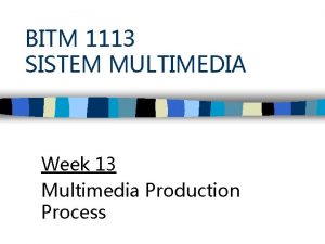 BITM 1113 SISTEM MULTIMEDIA Week 13 Multimedia Production