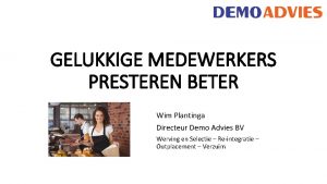 GELUKKIGE MEDEWERKERS PRESTEREN BETER Wim Plantinga Directeur Demo