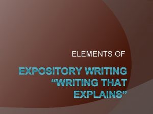 ELEMENTS OF EXPOSITORY WRITING WRITING THAT EXPLAINS What