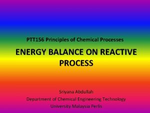 PTT 156 Principles of Chemical Processes ENERGY BALANCE