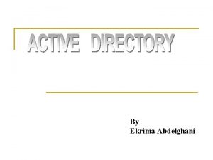 By Ekrima Abdelghani ACTIVE DIRECTORY Microsoft Directory service