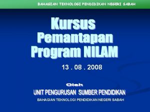 BAHAGIAN TEKNOLOGI PENDIDIKAN NEGERI SABAH 13 08 2008