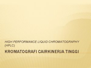 HIGH PERFORMANCE LIQUID CHROMATOGRAPHY HPLC KROMATOGRAFI CAIRKINERJA TINGGI