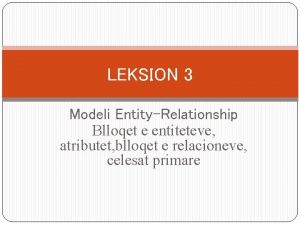 LEKSION 3 Modeli EntityRelationship Blloqet e entiteteve atributet