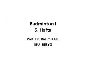 Badminton I 5 Hafta Prof Dr Rasim KALE