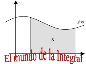 La Integral En pocas palabras la Integral es