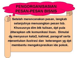 PENGORGANISASIAN PESANPESAN BISNIS Setelah merencanakan pesan langkah selanjutnya