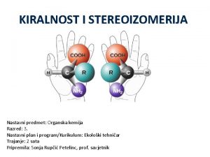 KIRALNOST I STEREOIZOMERIJA Nastavni predmet Organska kemija Razred