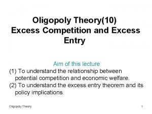 Oligopoly Theory10 Excess Competition and Excess Entry Aim