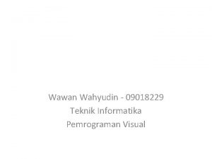 Wawan Wahyudin 09018229 Teknik Informatika Pemrograman Visual Pengertian