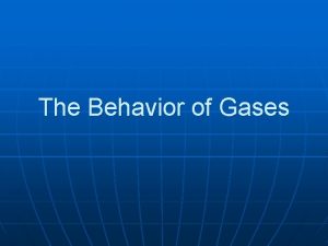 The Behavior of Gases Properties of Gases Review