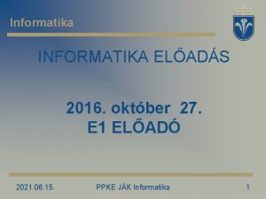 Informatika INFORMATIKA ELADS 2016 oktber 27 E 1