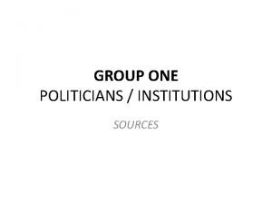 GROUP ONE POLITICIANS INSTITUTIONS SOURCES GENERAL PRINCIPLES AND