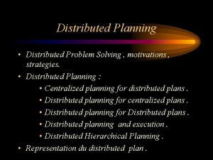 Distributed Planning Distributed Problem Solving motivations strategies Distributed