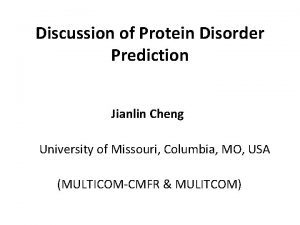 Discussion of Protein Disorder Prediction Jianlin Cheng University