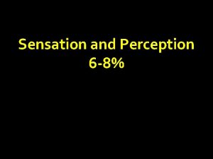 Sensation and Perception 6 8 Sensation and Perception