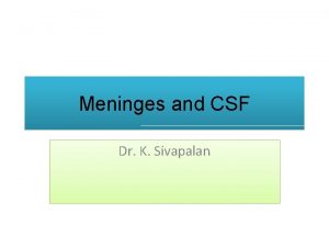 Meninges and CSF Dr K Sivapalan Meninges Dura