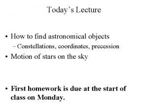 Todays Lecture How to find astronomical objects Constellations